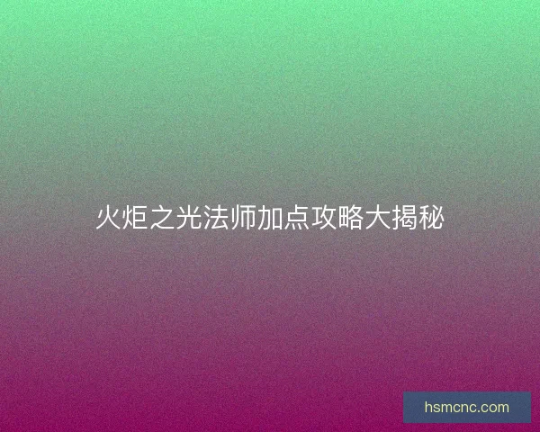 火炬之光法师加点攻略大揭秘